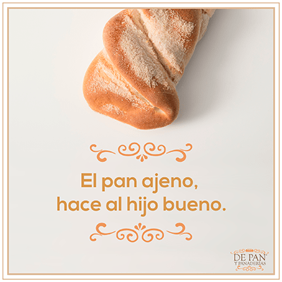 El pan ajeno, hace al hijo bueno.